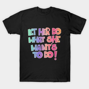 Let her do what she want's to do! T-Shirt